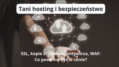 Tani hosting i bezpieczeństwo: SSL, kopie zapasowe, antywirus, WAF - co powinno być w cenie