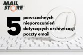 5 powszechnych nieporozumień dotyczących archiwizacji poczty email