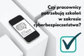 Czy pracownicy potrzebują szkoleń w zakresie cyberbezpieczeństwa?