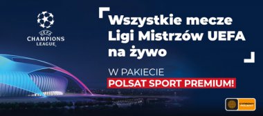 Liga Mistrzów UEFA w ofercie Cyfrowego Polsatu - najlepsze klubowe rozgrywki w cenie abonamentu